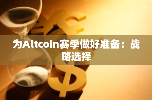 为Altcoin赛季做好准备：战略选择