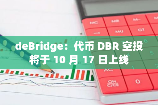 deBridge：代币 DBR 空投将于 10 月 17 日上线