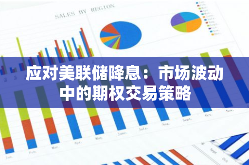 应对美联储降息：市场波动中的期权交易策略