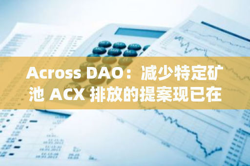Across DAO：减少特定矿池 ACX 排放的提案现已在 Snapshot 上线