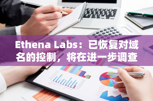 Ethena Labs：已恢复对域名的控制，将在进一步调查后重新上线前端网站