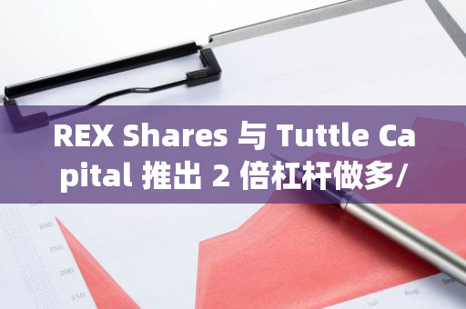 REX Shares 与 Tuttle Capital 推出 2 倍杠杆做多/做空 MicroStrategy ETF