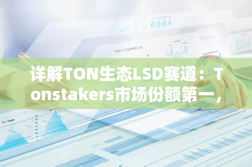 详解TON生态LSD赛道：Tonstakers市场份额第一，Bemo激励丰富
