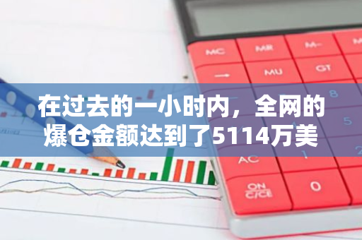 在过去的一小时内，全网的爆仓金额达到了5114万美元，主要原因是空单的大量爆仓。