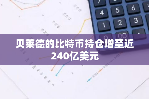 贝莱德的比特币持仓增至近240亿美元