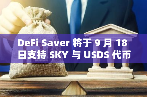 DeFi Saver 将于 9 月 18 日支持 SKY 与 USDS 代币