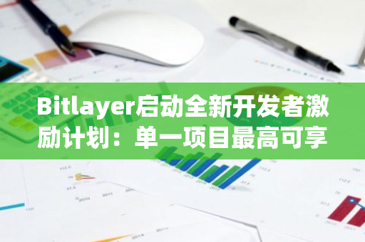Bitlayer启动全新开发者激励计划：单一项目最高可享100万美元生态奖金