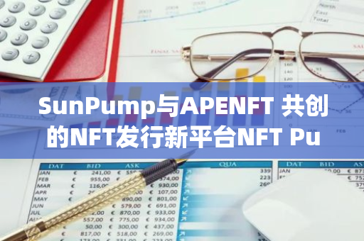 SunPump与APENFT 共创的NFT发行新平台NFT Pump上线