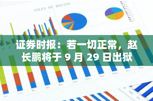 证券时报：若一切正常，赵长鹏将于 9 月 29 日出狱
