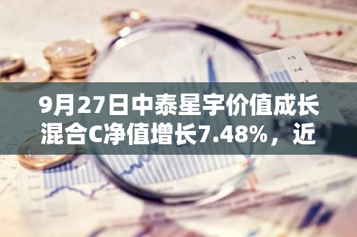 9月27日中泰星宇价值成长混合C净值增长7.48%，近1个月累计上涨16.62%