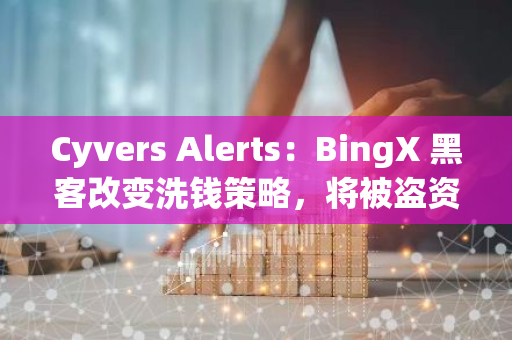 Cyvers Alerts：BingX 黑客改变洗钱策略，将被盗资产转入 Tornado Cash
