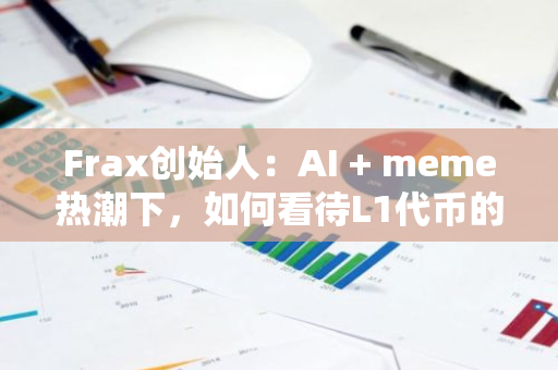 Frax创始人：AI meme热潮下，如何看待L1代币的溢价属性并正确为其估值？