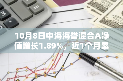 10月8日中海海誉混合A净值增长1.89%，近1个月累计上涨5.52%