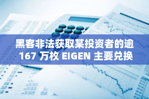 黑客非法获取某投资者的逾 167 万枚 EIGEN 主要兑换成 USDC/USDT 并已「洗完」