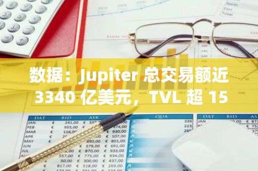 数据：Jupiter 总交易额近 3340 亿美元，TVL 超 15 亿美元创新高