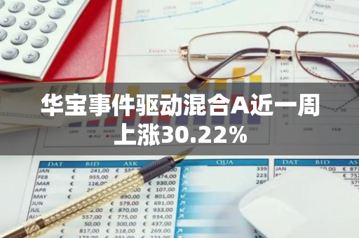 华宝事件驱动混合A近一周上涨30.22%