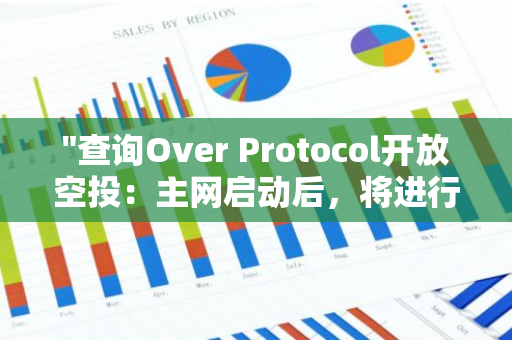 "查询Over Protocol开放空投：主网启动后，将进行空投奖励分发"