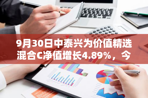 9月30日中泰兴为价值精选混合C净值增长4.89%，今年来累计上涨19.97%