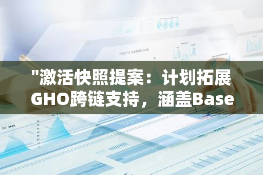 "激活快照提案：计划拓展GHO跨链支持，涵盖Base和Avalanche C-Chain网络"