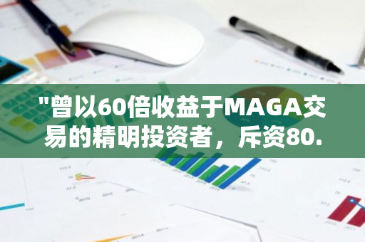 "曾以60倍收益于MAGA交易的精明投资者，斥资80.9万美元购入52亿枚FLOKI"