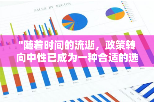 "随着时间的流逝，政策转向中性已成为一种合适的选择：探讨其合理性与影响"