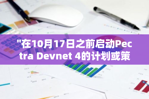 "在10月17日之前启动Pectra Devnet 4的计划或策略：探讨与实施"