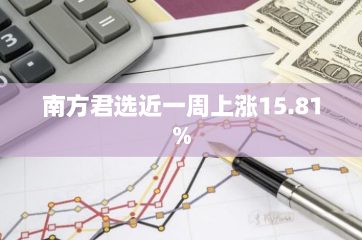 南方君选近一周上涨15.81%