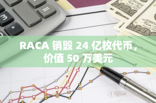 RACA 销毁 24 亿枚代币，价值 50 万美元