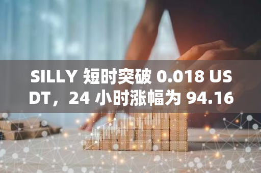 SILLY 短时突破 0.018 USDT，24 小时涨幅为 94.16%