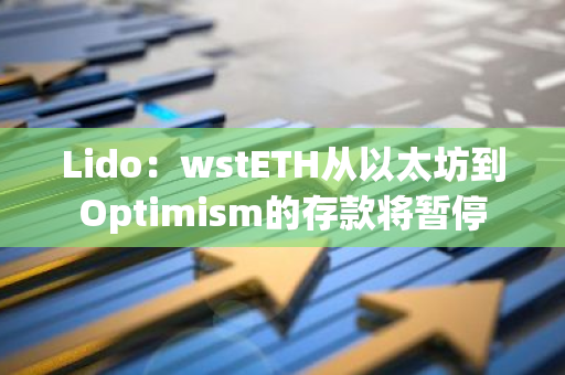 Lido：wstETH从以太坊到Optimism的存款将暂停