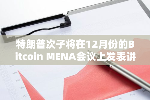 特朗普次子将在12月份的Bitcoin MENA会议上发表讲话