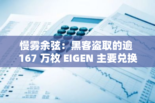 慢雾余弦：黑客盗取的逾 167 万枚 EIGEN 主要兑换成 USDC/USDT 并已“洗完”