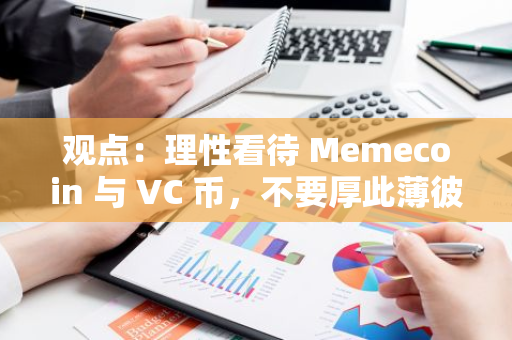 观点：理性看待 Memecoin 与 VC 币，不要厚此薄彼
