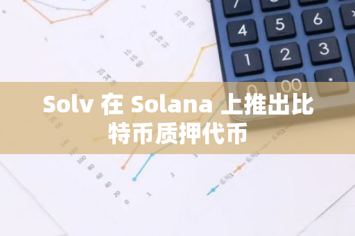 Solv 在 Solana 上推出比特币质押代币