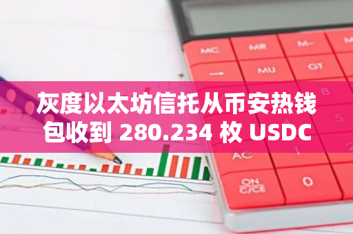 灰度以太坊信托从币安热钱包收到 280.234 枚 USDC