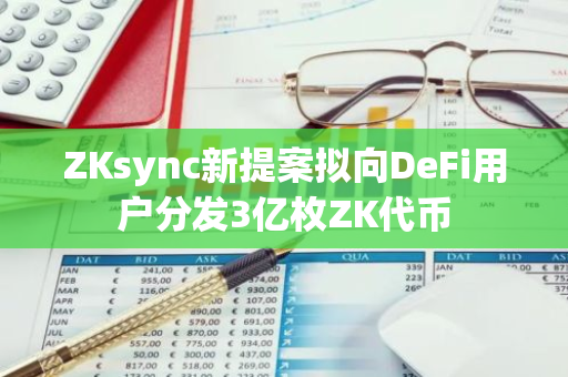 ZKsync新提案拟向DeFi用户分发3亿枚ZK代币
