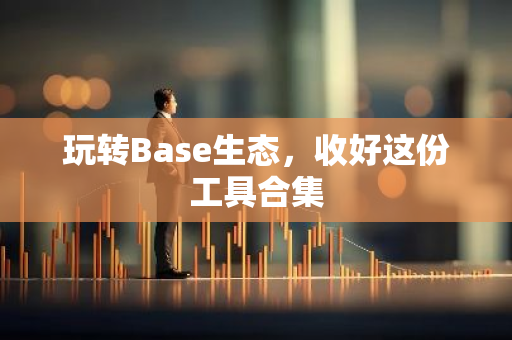 玩转Base生态，收好这份工具合集