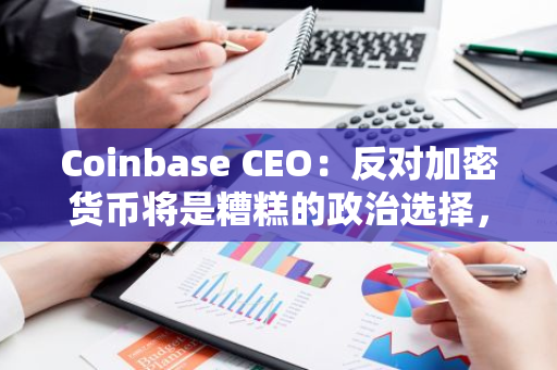 Coinbase CEO：反对加密货币将是糟糕的政治选择，美国或迎最支持加密的国会