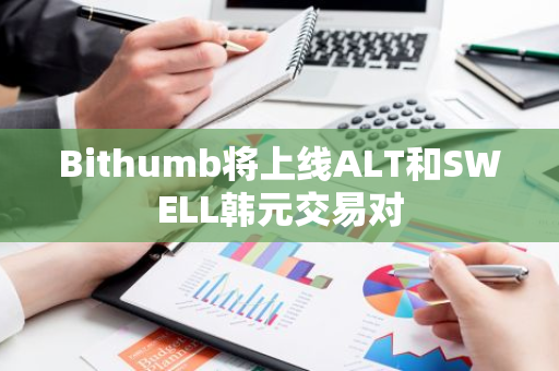Bithumb将上线ALT和SWELL韩元交易对