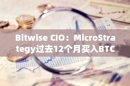 Bitwise CIO：MicroStrategy过去12个月买入BTC数量超过未来12个月BTC产量