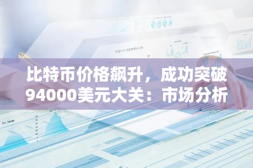 比特币价格飙升，成功突破94000美元大关：市场分析与未来展望