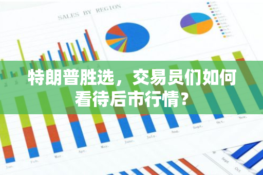 特朗普胜选，交易员们如何看待后市行情？