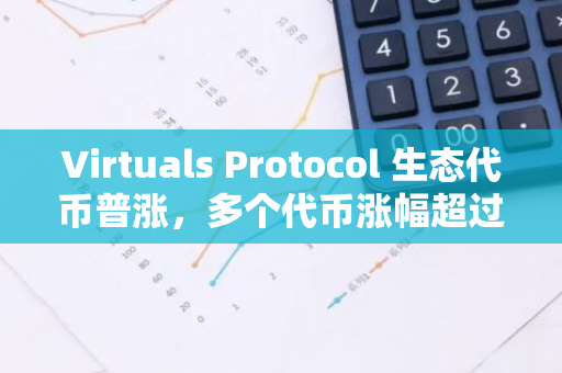 Virtuals Protocol 生态代币普涨，多个代币涨幅超过100%