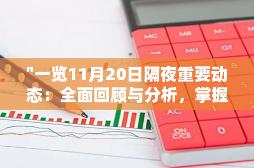 "一览11月20日隔夜重要动态：全面回顾与分析，掌握最新资讯与发展趋势"