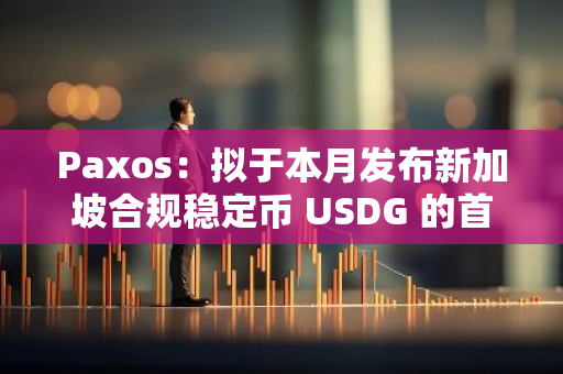 Paxos：拟于本月发布新加坡合规稳定币 USDG 的首份鉴证报告
