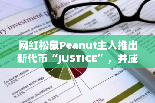 网红松鼠Peanut主人推出新代币“JUSTICE”，并威胁要对加密社区提起诉讼