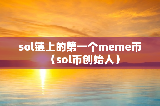 sol链上的第一个meme币（sol币创始人）