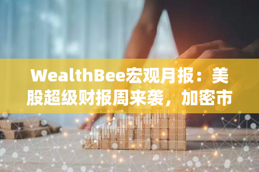 WealthBee宏观月报：美股超级财报周来袭，加密市场十月“Uptober”显著回暖