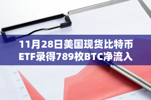 11月28日美国现货比特币ETF录得789枚BTC净流入