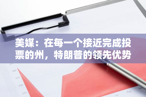 美媒：在每一个接近完成投票的州，特朗普的领先优势都比4年前有所提高
